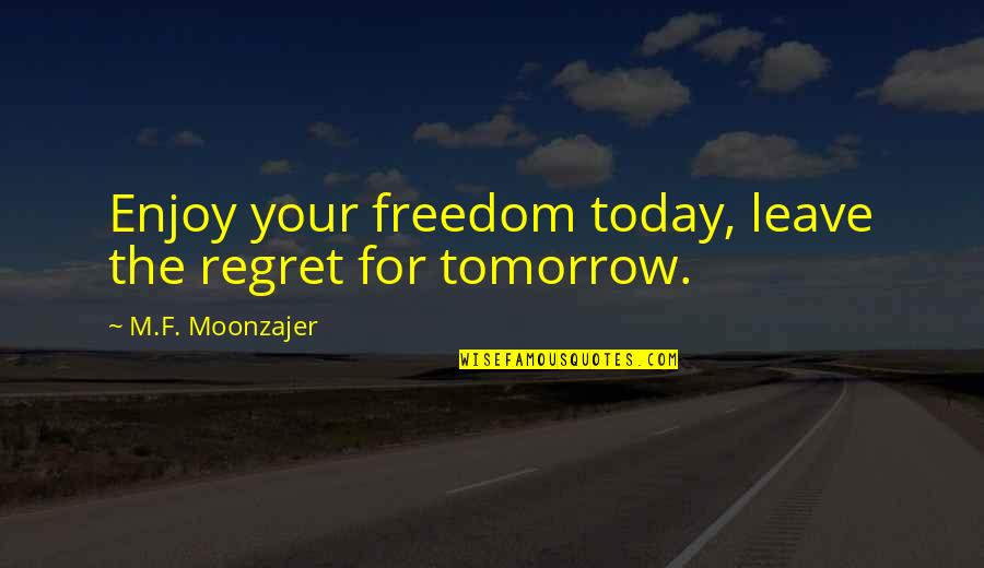 Enjoy The Freedom Quotes By M.F. Moonzajer: Enjoy your freedom today, leave the regret for
