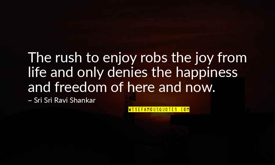 Enjoy The Freedom Quotes By Sri Sri Ravi Shankar: The rush to enjoy robs the joy from