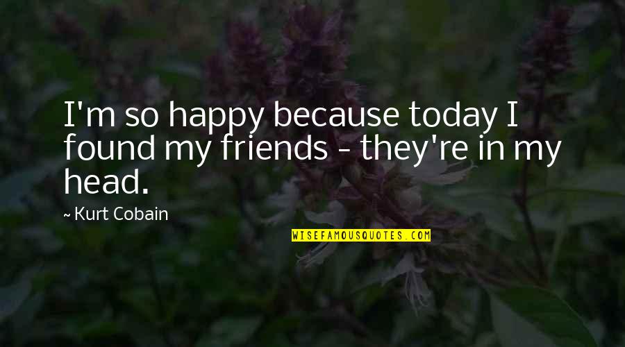 Enjoy The Holidays Quotes By Kurt Cobain: I'm so happy because today I found my