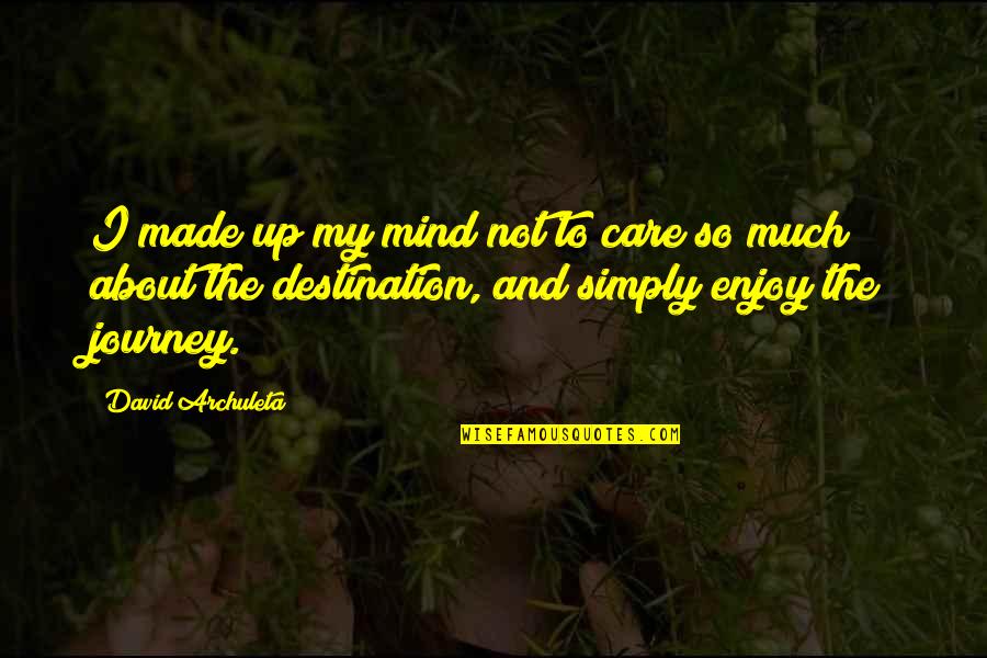 Enjoy The Journey Not The Destination Quotes By David Archuleta: I made up my mind not to care