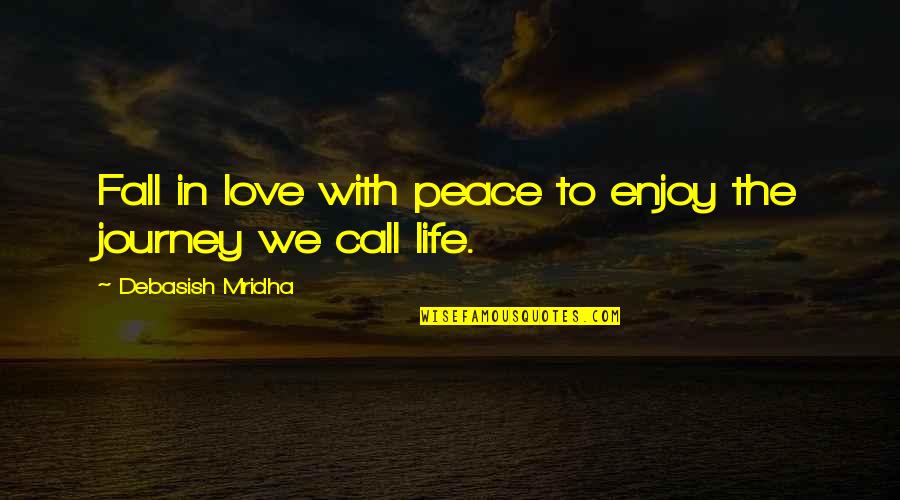 Enjoy The Journey Of Life Quotes By Debasish Mridha: Fall in love with peace to enjoy the
