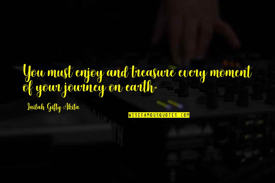 Enjoy The Journey Of Life Quotes By Lailah Gifty Akita: You must enjoy and treasure every moment of