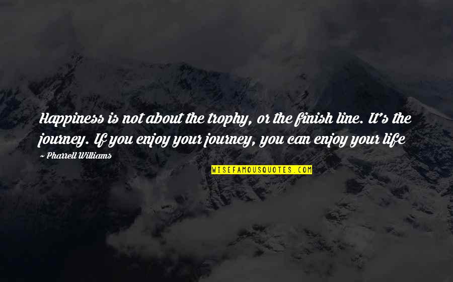 Enjoy The Journey Of Life Quotes By Pharrell Williams: Happiness is not about the trophy, or the