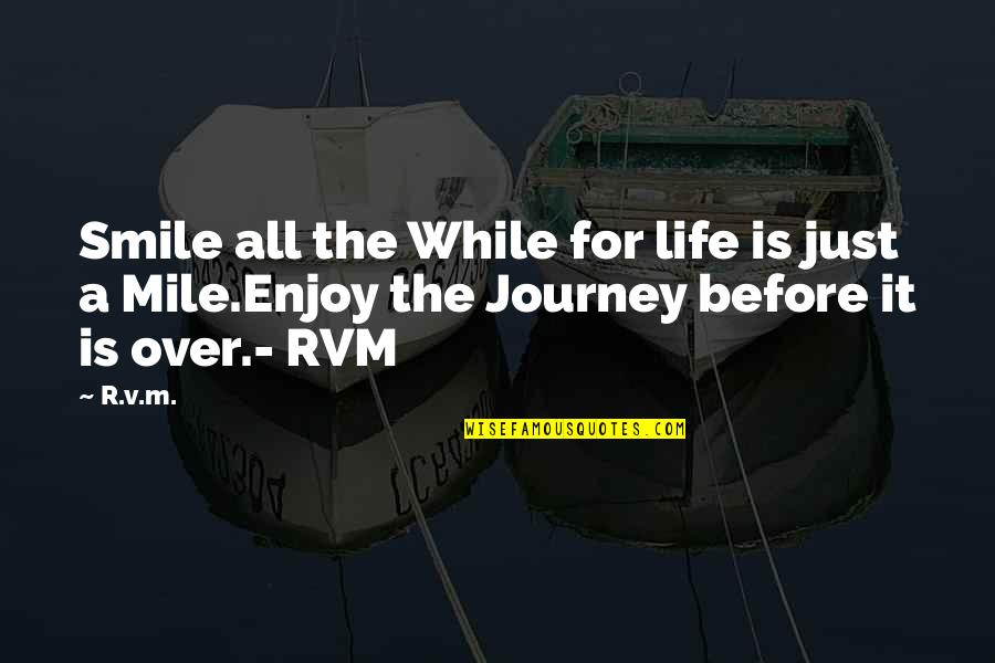 Enjoy The Journey Of Life Quotes By R.v.m.: Smile all the While for life is just