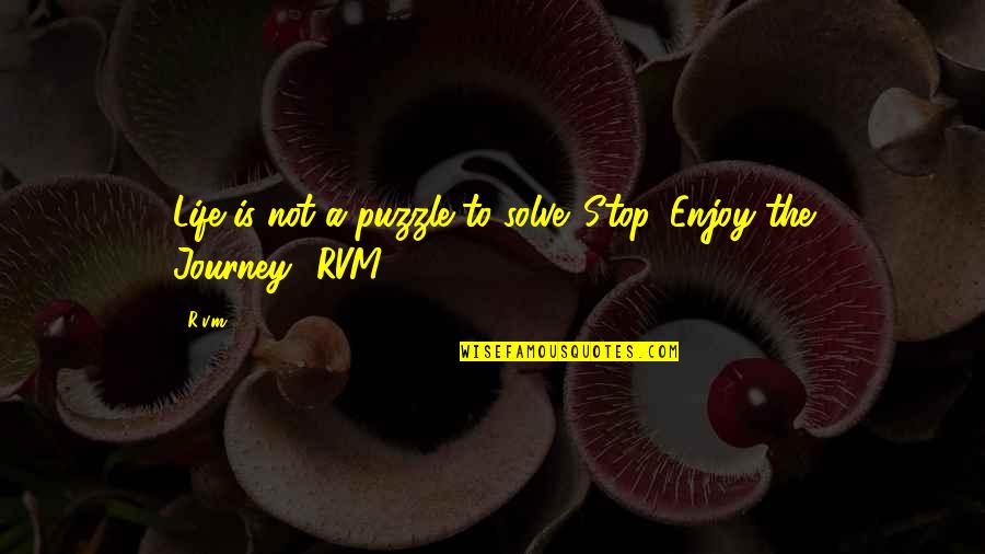 Enjoy The Journey Of Life Quotes By R.v.m.: Life is not a puzzle to solve. Stop,