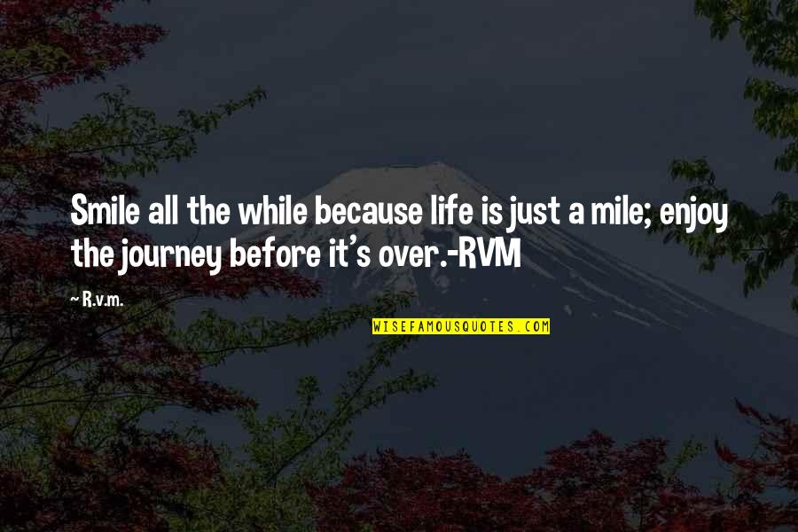 Enjoy The Journey Of Life Quotes By R.v.m.: Smile all the while because life is just