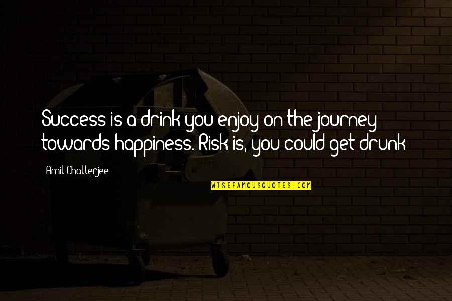 Enjoy The Journey Quotes By Amit Chatterjee: Success is a drink you enjoy on the