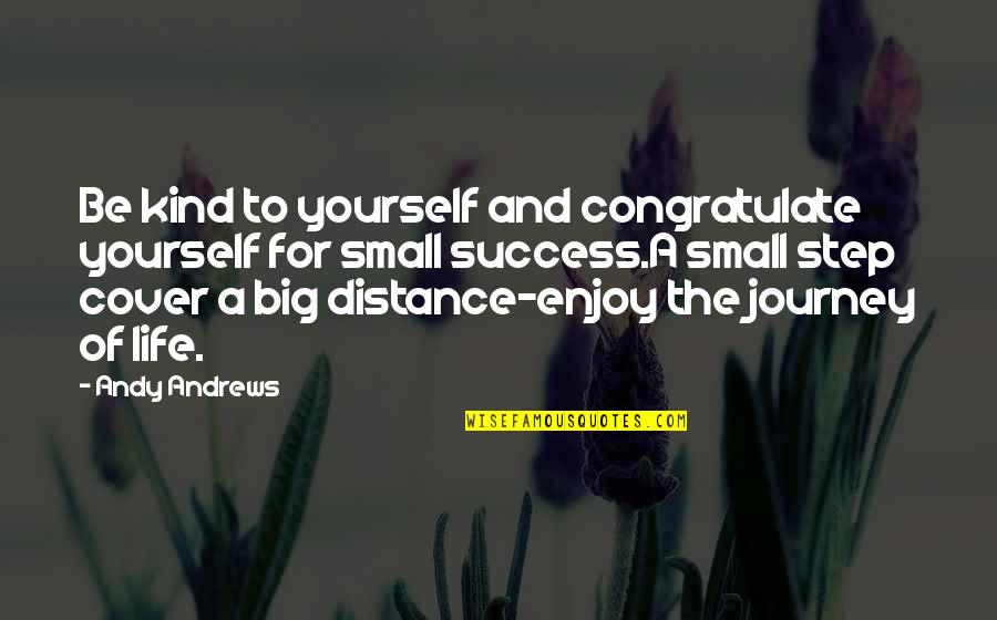 Enjoy The Journey Quotes By Andy Andrews: Be kind to yourself and congratulate yourself for