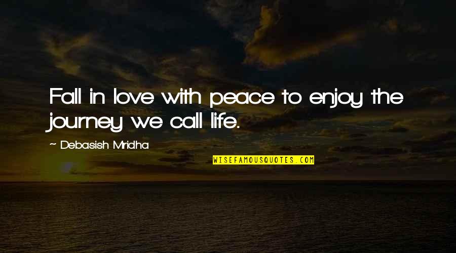 Enjoy The Journey Quotes By Debasish Mridha: Fall in love with peace to enjoy the