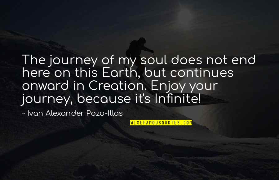 Enjoy The Journey Quotes By Ivan Alexander Pozo-Illas: The journey of my soul does not end