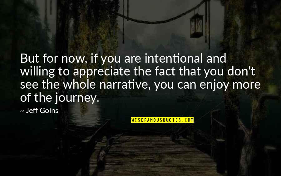 Enjoy The Journey Quotes By Jeff Goins: But for now, if you are intentional and