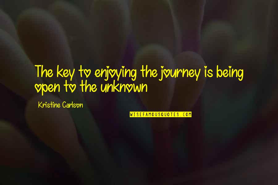 Enjoy The Journey Quotes By Kristine Carlson: The key to enjoying the journey is being