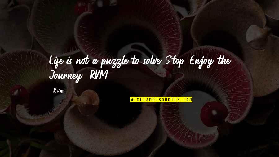 Enjoy The Journey Quotes By R.v.m.: Life is not a puzzle to solve. Stop,