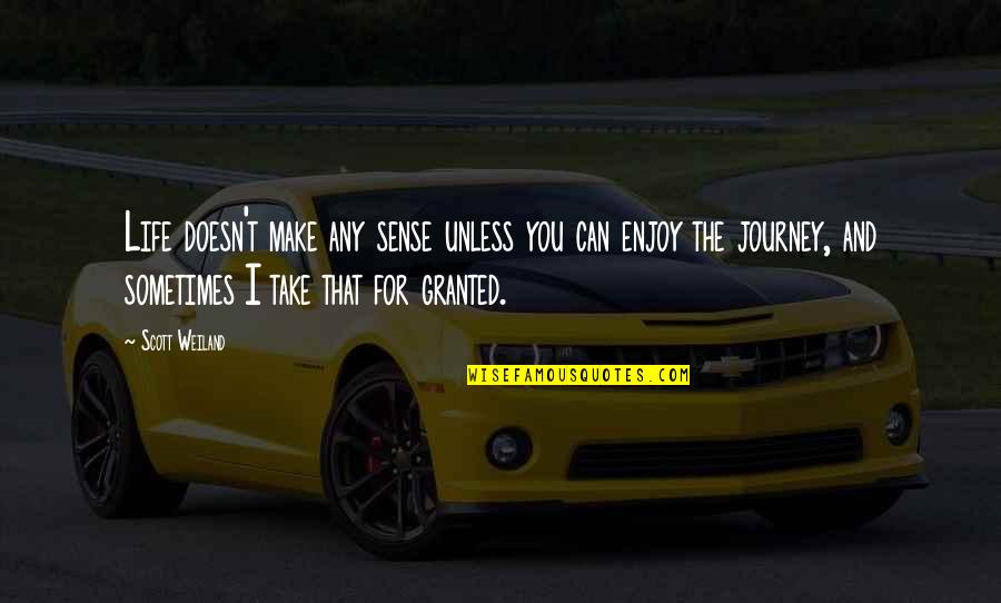 Enjoy The Journey Quotes By Scott Weiland: Life doesn't make any sense unless you can