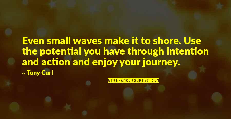 Enjoy The Journey Quotes By Tony Curl: Even small waves make it to shore. Use