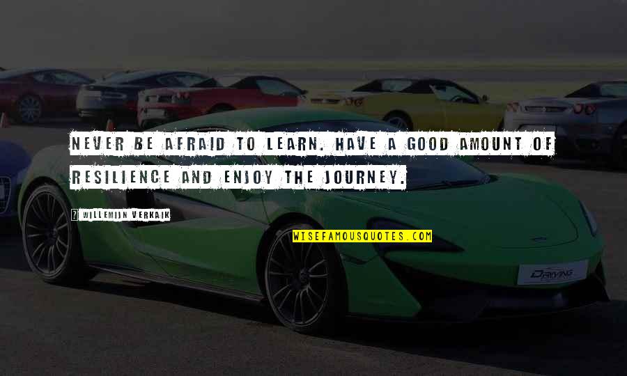 Enjoy The Journey Quotes By Willemijn Verkaik: Never be afraid to learn. Have a good
