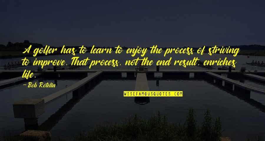 Enjoy The Life Quotes By Bob Rotella: A golfer has to learn to enjoy the Enjoy The Life Quotes By Bob Rotella: A golfer has to learn to enjoy the