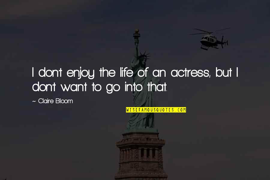 Enjoy The Life Quotes By Claire Bloom: I don't enjoy the life of an actress,