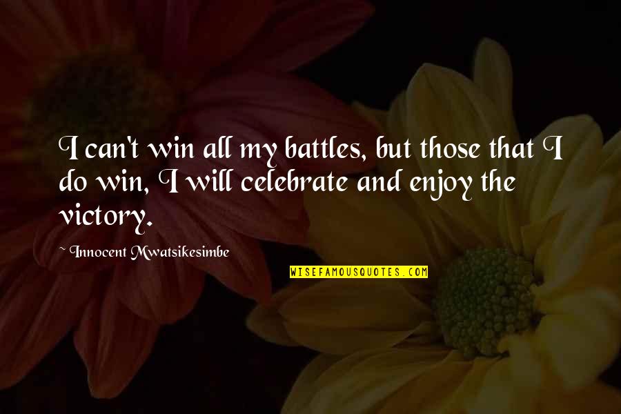 Enjoy The Life Quotes By Innocent Mwatsikesimbe: I can't win all my battles, but those Enjoy The Life Quotes By Innocent Mwatsikesimbe: I can't win all my battles, but those