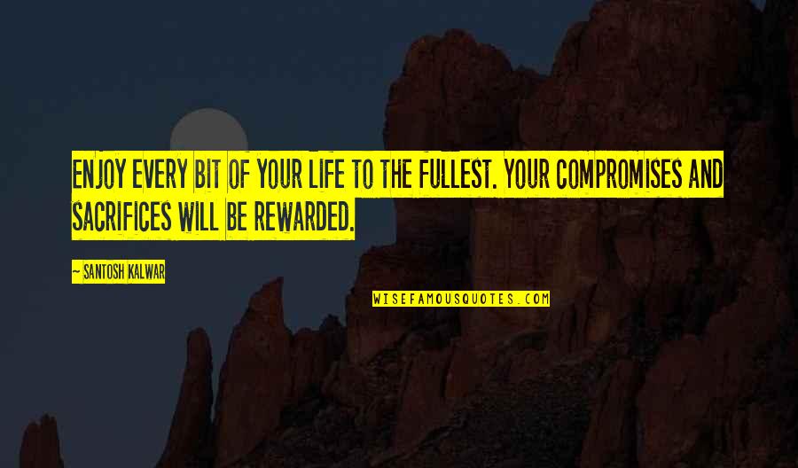 Enjoy The Life Quotes By Santosh Kalwar: Enjoy every bit of your life to the Enjoy The Life Quotes By Santosh Kalwar: Enjoy every bit of your life to the