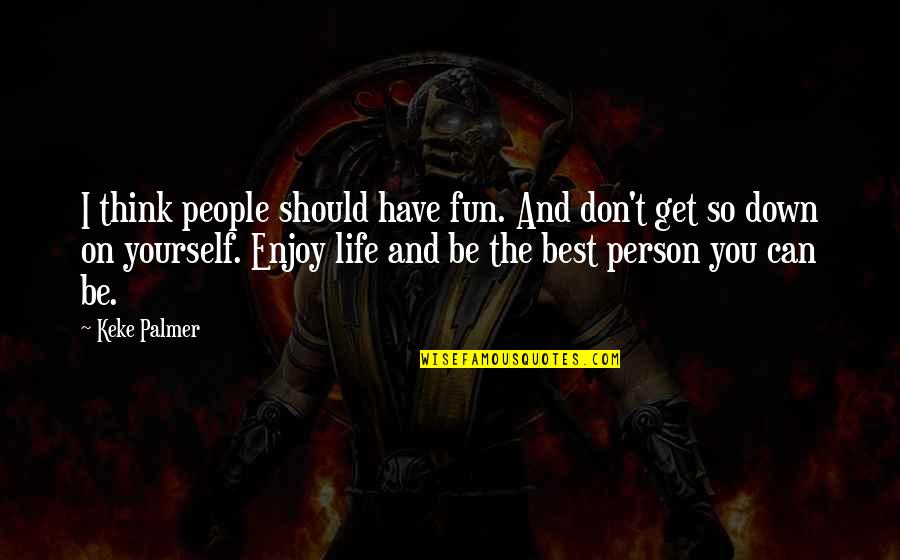 Enjoy The Life You Have Quotes By Keke Palmer: I think people should have fun. And don't