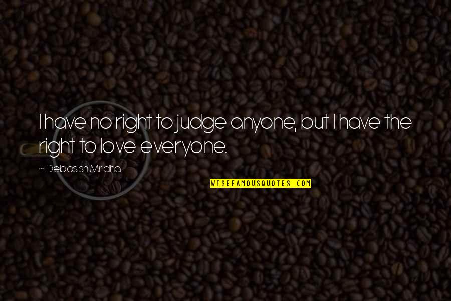 Enjoy The Little Thing Quotes By Debasish Mridha: I have no right to judge anyone, but