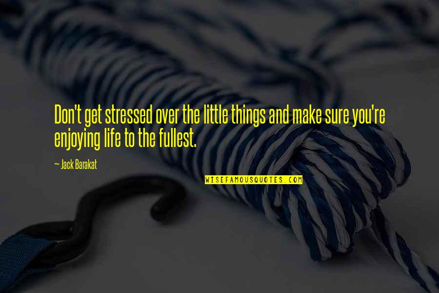 Enjoy The Little Things In Life Quotes By Jack Barakat: Don't get stressed over the little things and