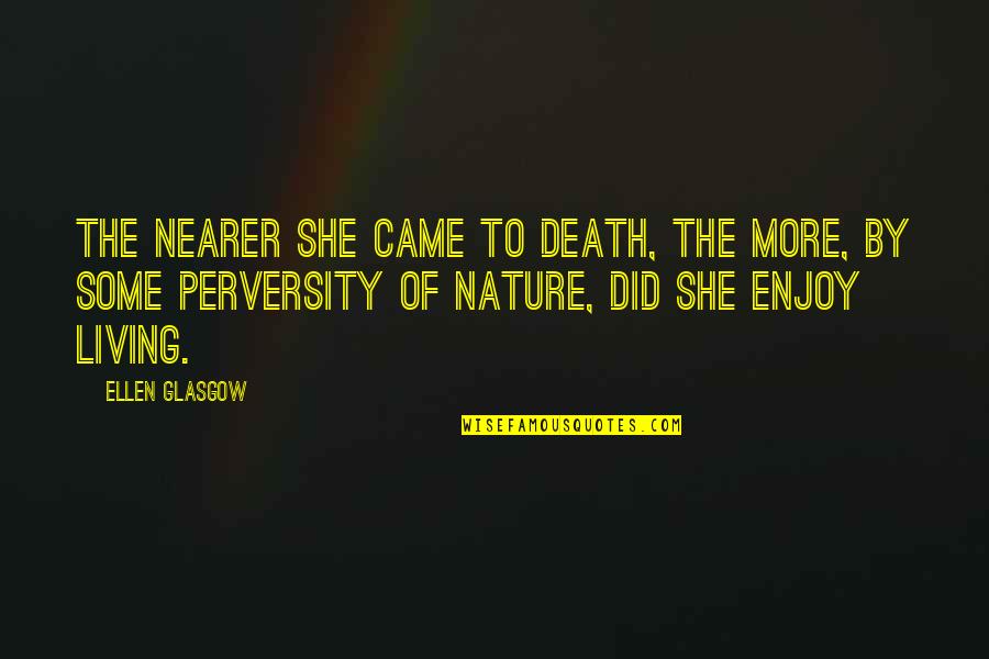 Enjoy The Nature Quotes By Ellen Glasgow: The nearer she came to death, the more,