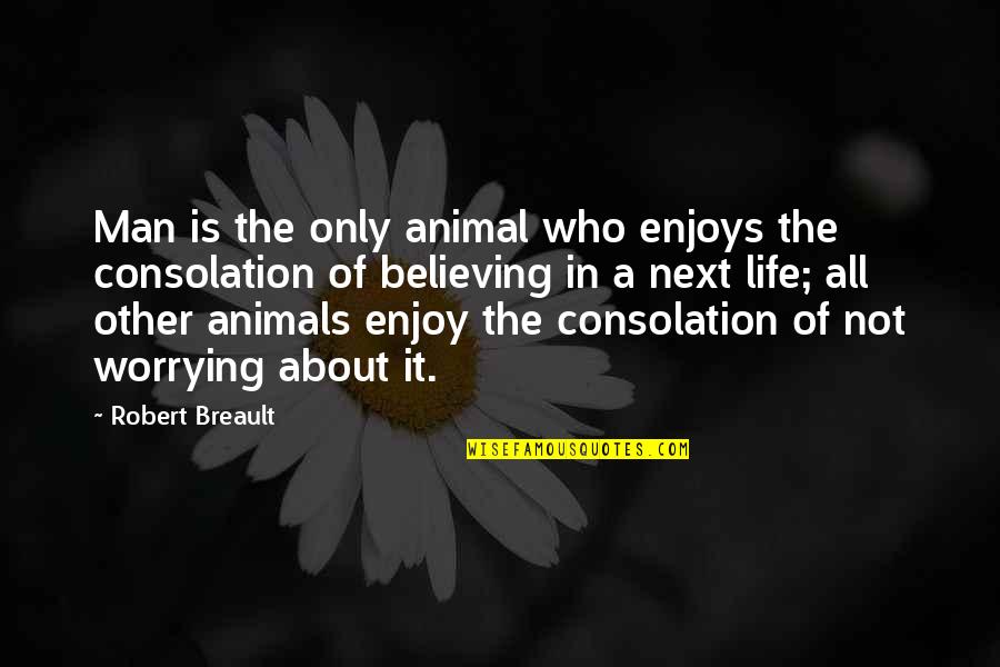 Enjoy The Nature Quotes By Robert Breault: Man is the only animal who enjoys the