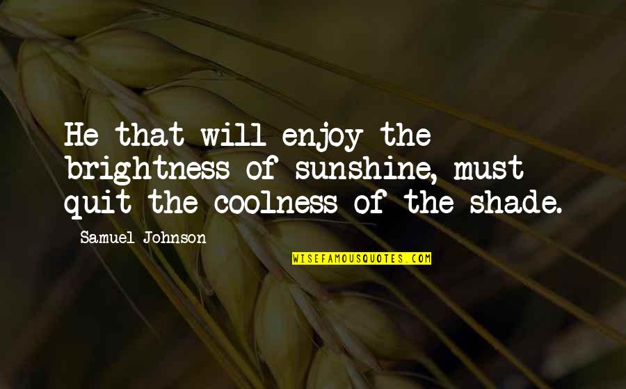 Enjoy The Nature Quotes By Samuel Johnson: He that will enjoy the brightness of sunshine,