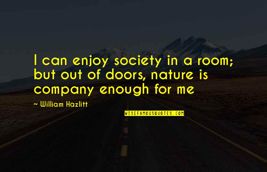 Enjoy The Nature Quotes By William Hazlitt: I can enjoy society in a room; but