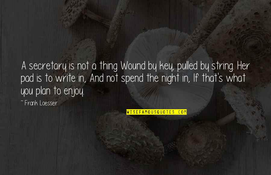 Enjoy The Night Quotes By Frank Loesser: A secretary is not a thing Wound by Enjoy The Night Quotes By Frank Loesser: A secretary is not a thing Wound by