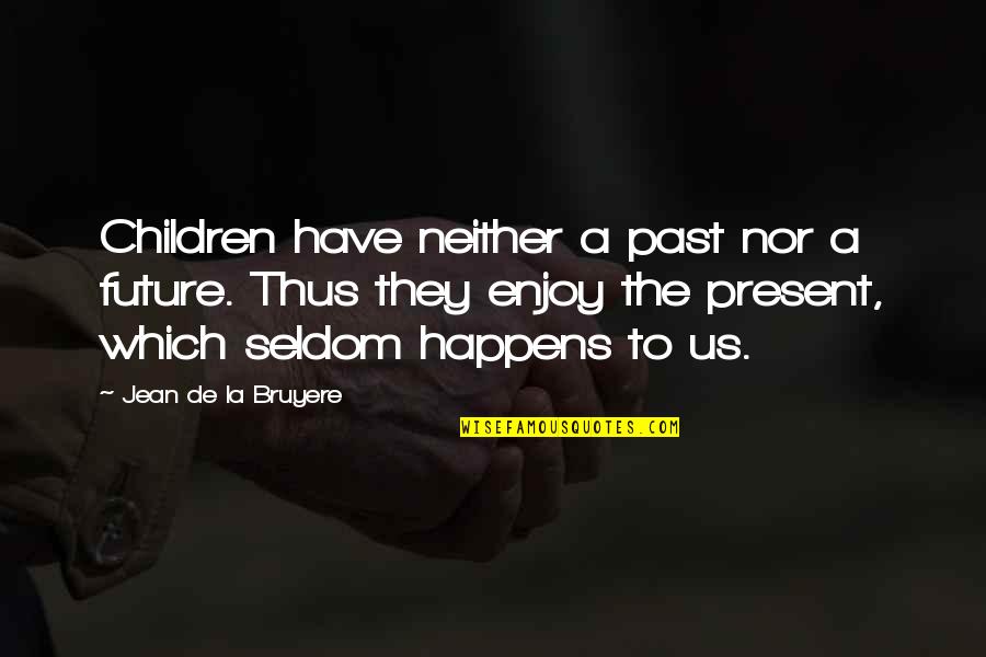 Enjoy The Night Quotes By Jean De La Bruyere: Children have neither a past nor a future. Enjoy The Night Quotes By Jean De La Bruyere: Children have neither a past nor a future.