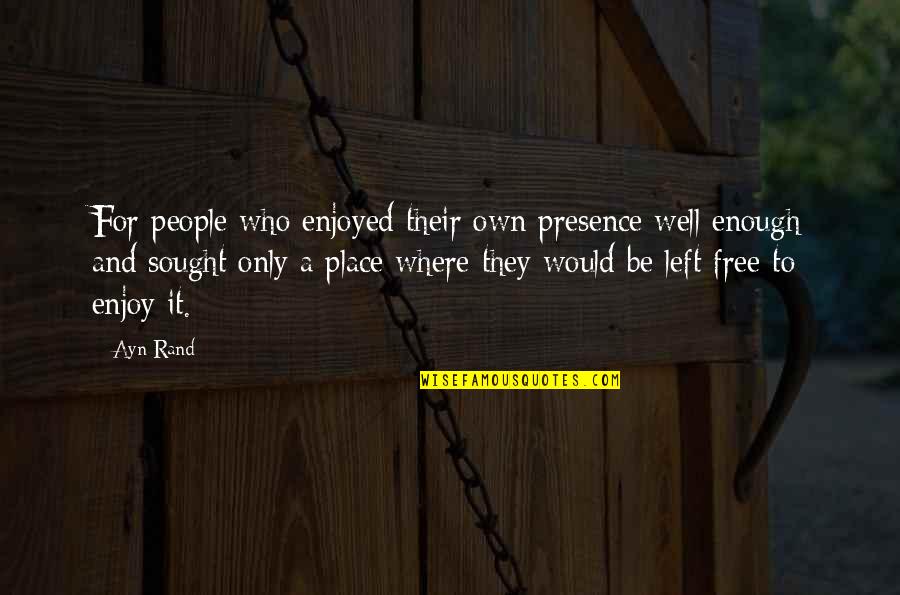 Enjoy The Place Quotes By Ayn Rand: For people who enjoyed their own presence well