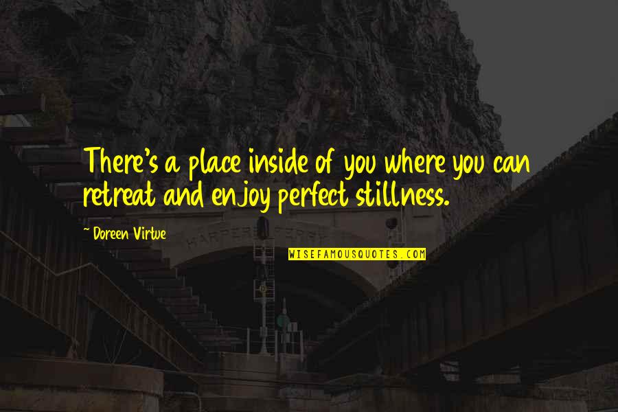 Enjoy The Place Quotes By Doreen Virtue: There's a place inside of you where you