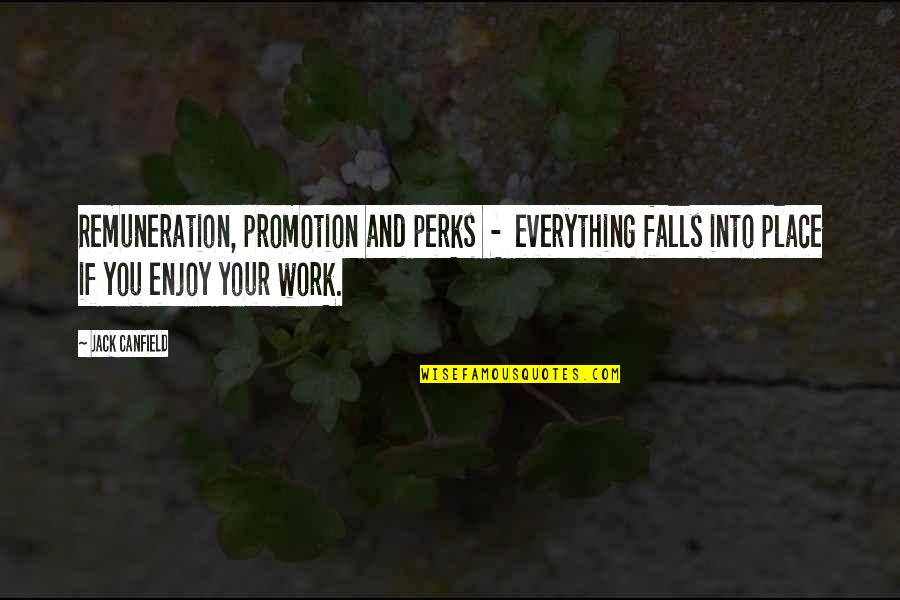 Enjoy The Place Quotes By Jack Canfield: Remuneration, promotion and perks - everything falls into