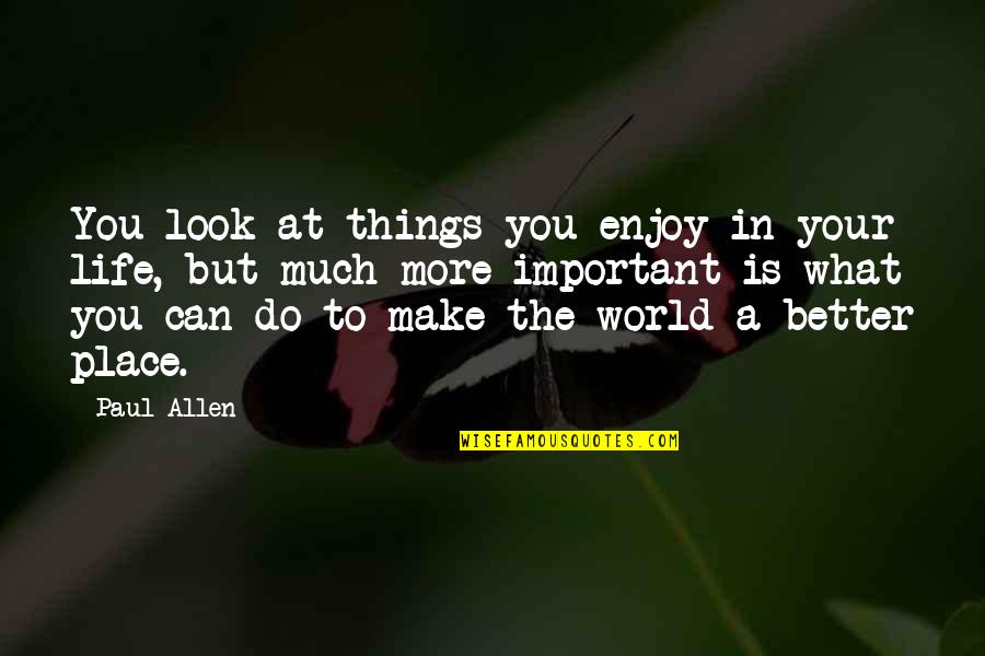 Enjoy The Place Quotes By Paul Allen: You look at things you enjoy in your