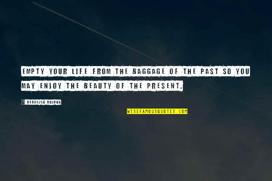 Enjoy The Present Quotes By Debasish Mridha: Empty your life from the baggage of the