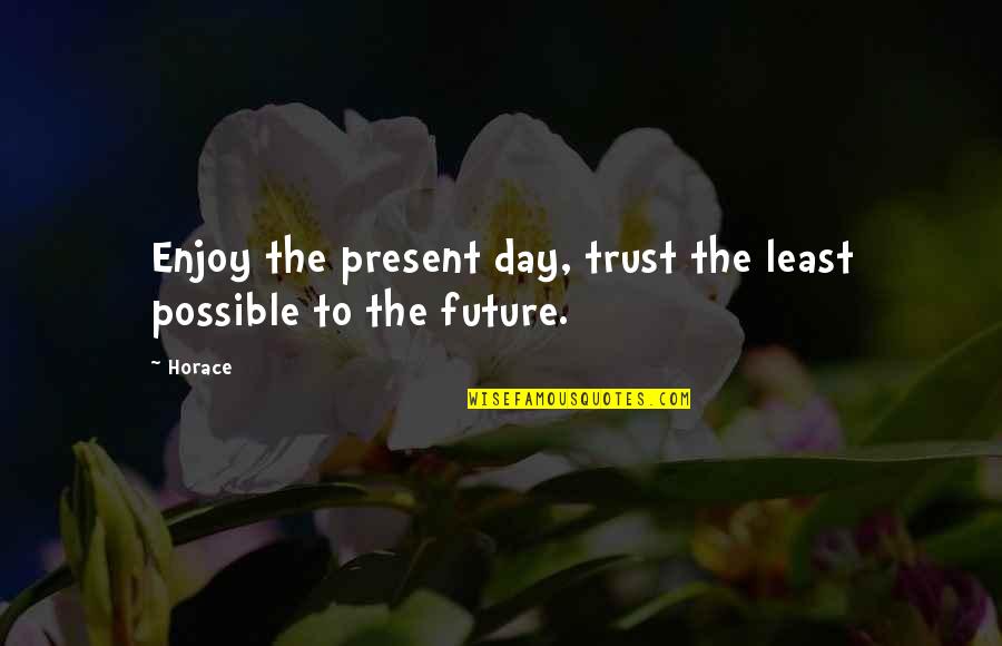 Enjoy The Present Quotes By Horace: Enjoy the present day, trust the least possible