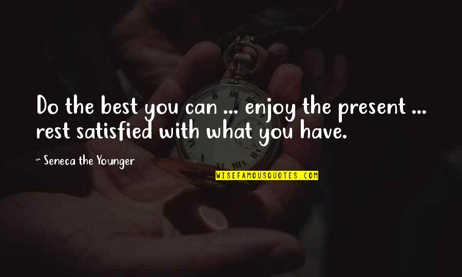 Enjoy The Present Quotes By Seneca The Younger: Do the best you can ... enjoy the