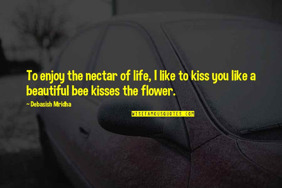 Enjoy The Quotes By Debasish Mridha: To enjoy the nectar of life, I like