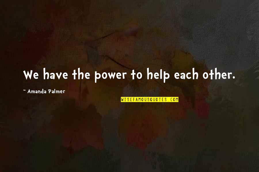 Enjoy The Rain Quotes By Amanda Palmer: We have the power to help each other.