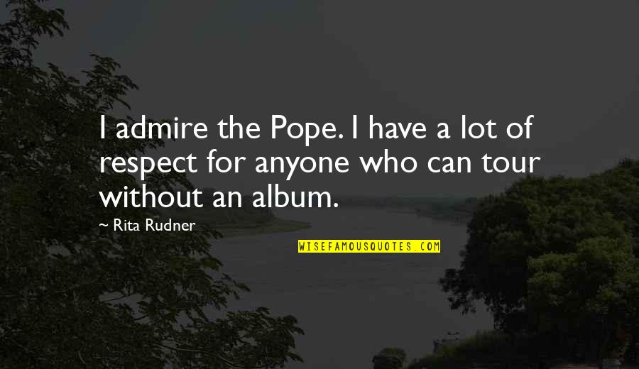 Enjoy The Rainy Day Quotes By Rita Rudner: I admire the Pope. I have a lot