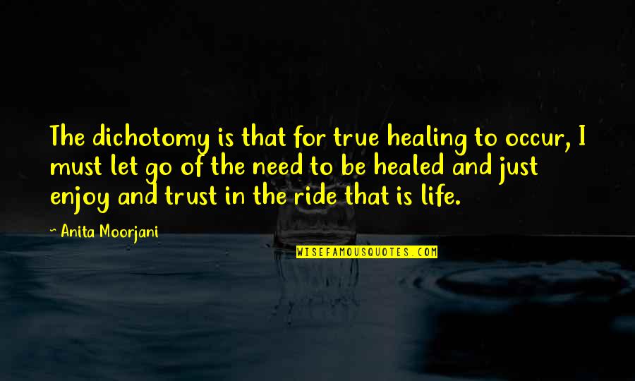 Enjoy The Ride Life Quotes By Anita Moorjani: The dichotomy is that for true healing to