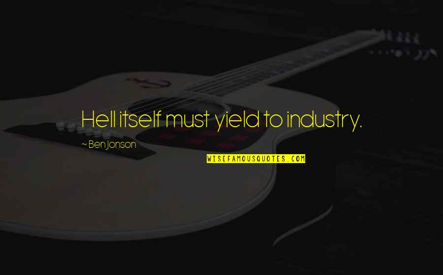 Enjoy The Ride Life Quotes By Ben Jonson: Hell itself must yield to industry.