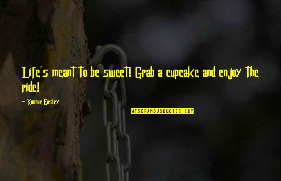 Enjoy The Ride Life Quotes By Kimmie Easley: Life's meant to be sweet! Grab a cupcake