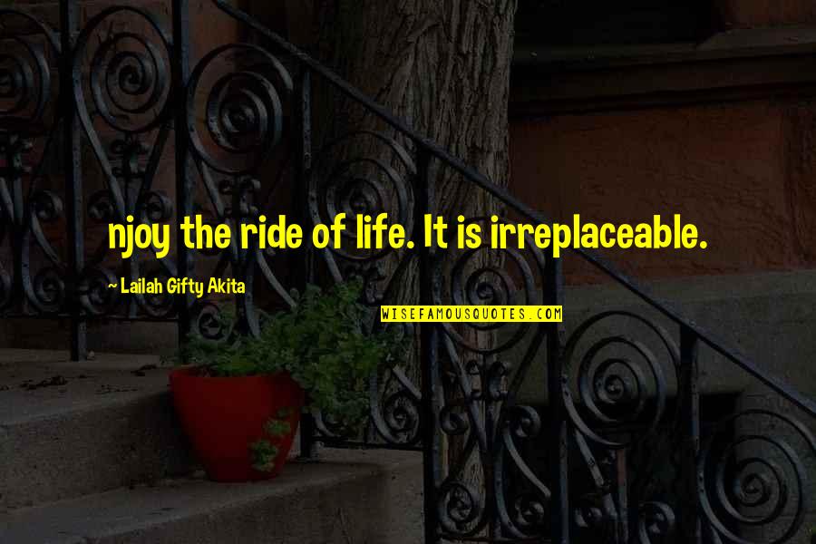 Enjoy The Ride Life Quotes By Lailah Gifty Akita: njoy the ride of life. It is irreplaceable.