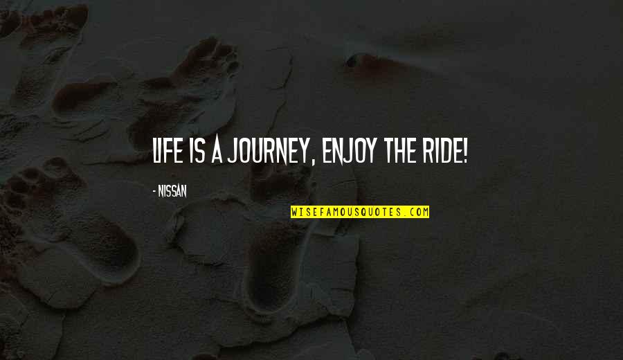 Enjoy The Ride Life Quotes By Nissan: Life is a journey, enjoy the ride!