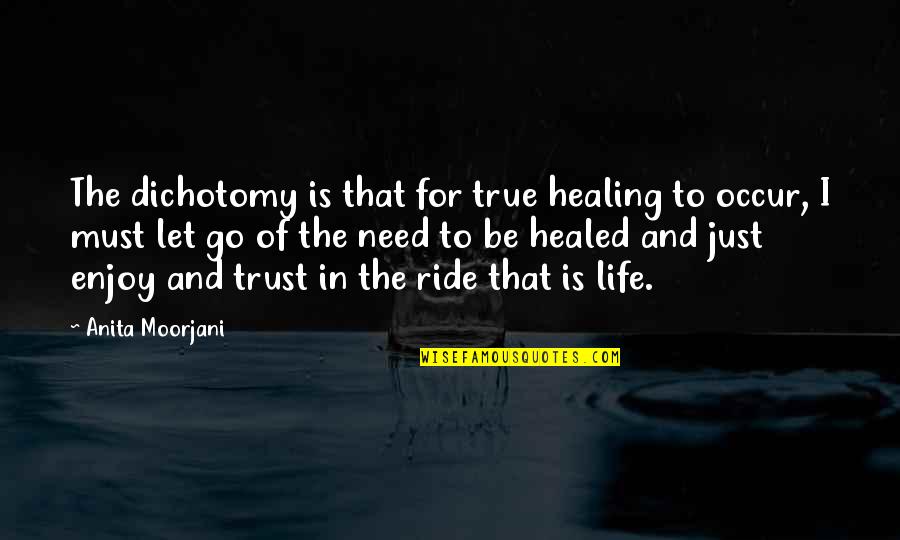 Enjoy The Ride Quotes By Anita Moorjani: The dichotomy is that for true healing to