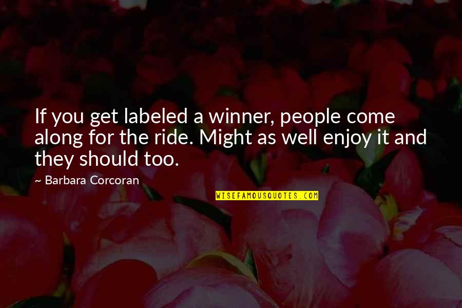 Enjoy The Ride Quotes By Barbara Corcoran: If you get labeled a winner, people come